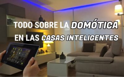 Todo sobre la DOMÓTICA en las CASAS INTELIGENTES