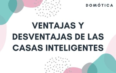 Ventajas y Desventajas de las Casas Inteligentes | Domótica